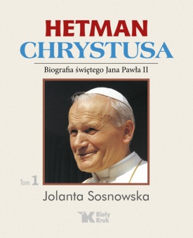Hetman Chrystusa - Biografia św. Jana Pawła II Tom 1