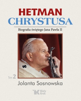 Hetman Chrystusa - Biografia św. Jana Pawła II Tom 2