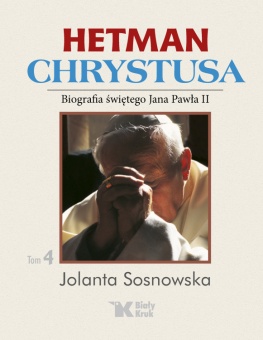 Hetman Chrystusa - Biografia św. Jana Pawła II, Tom 4.