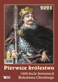 Kalendarz 2025 Pierwsze królestwo. 1000 - lecie koronacji Bolesława Chrobrego  