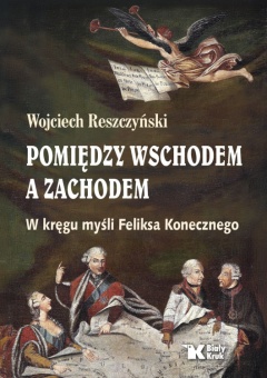 Entre Oriente y Occidente. En el círculo de pensamientos de Feliks Koneczny