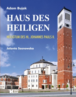Dom Świętego. Sanktuarium św. Jana Pawła II (niem) // Haus des Heiligen. Heiligtum des hl. Johannes Pauls II
