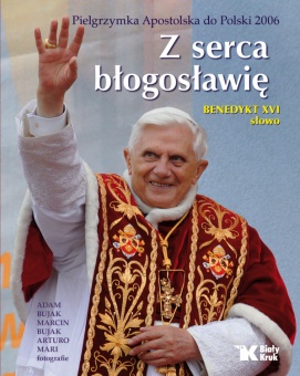 Z serca błogosławię. Pielgrzymka Apostolska do Polski 2006