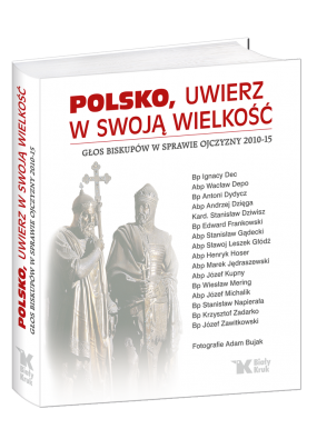 Polsko, uwierz w swoją wielkość. Głos biskupów w sprawie ojczyzny 2010-15