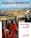 Jan Paweł II i Benedykt XVI śladami Jezusa. Z Ziemi Świętej do Watykanu