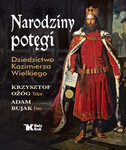 Narodziny potęgi. Dziedzictwo Kazimierza Wielkiego