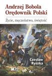 Andrzej Bobola Orędownik Polski. Życie, męczeństwo, świętość