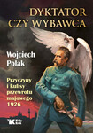 Dyktator czy wybawca. Przyczyny i kulisy przewrotu majowego 1926