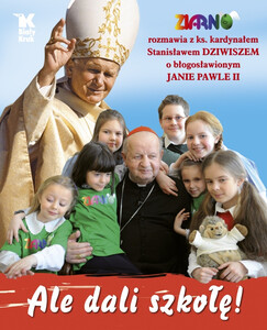 Ale dali szkołę! Ziarno rozmawia z ks. kardynałem Stanisławem Dziwiszem o błogosławionym Janie Pawle II