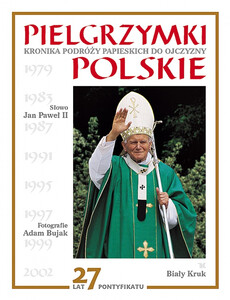 Pielgrzymki polskie. Kronika podróży papieskich do Ojczyzny