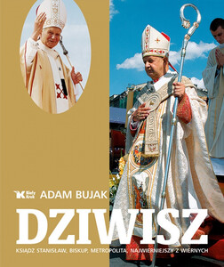 Dziwisz. Ksiądz Stanisław, biskup, metropolita, najwierniejszy z wiernych