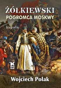 Żółkiewski. Pogromca Moskwy – biografia
