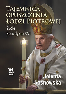 Tajemnica opuszczenia Łodzi Piotrowej. Życie Benedykta XVI