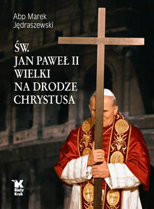 Św. Jan Paweł II Wielki na drodze Chrystusa