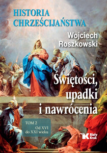 Świętości, upadki i nawrócenia. Historia chrześcijaństwa. Tom 2 Od XVI do XXI wieku  wyd. 2022