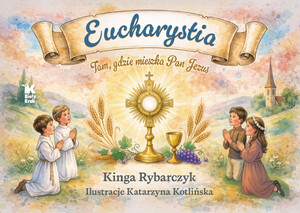 Eucharystia. Tam, gdzie mieszka Pan Jezus