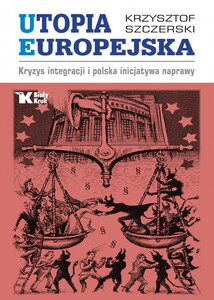 Utopia europejska. Kryzys integracji i polska inicjatywa naprawy
