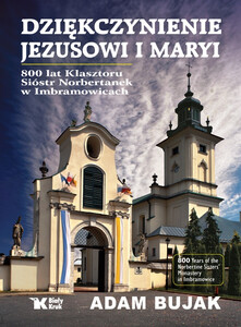 Dziękczynienie Jezusowi i Maryi. 800 lat klasztoru Sióstr Norbertanek w Imbramowicach